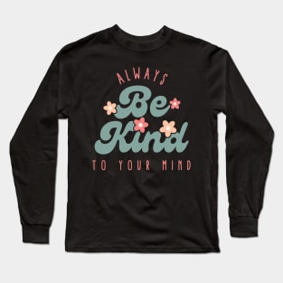 Always be kind to your mind Long Sleeve T-Shirt